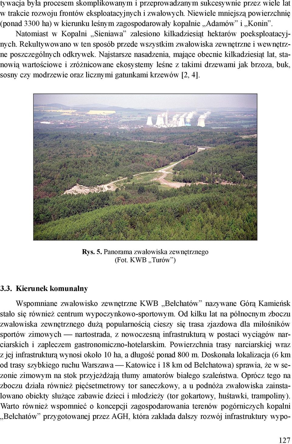 Rekultywowano w ten sposób przede wszystkim zwałowiska zewnętrzne i wewnętrzne poszczególnych odkrywek.