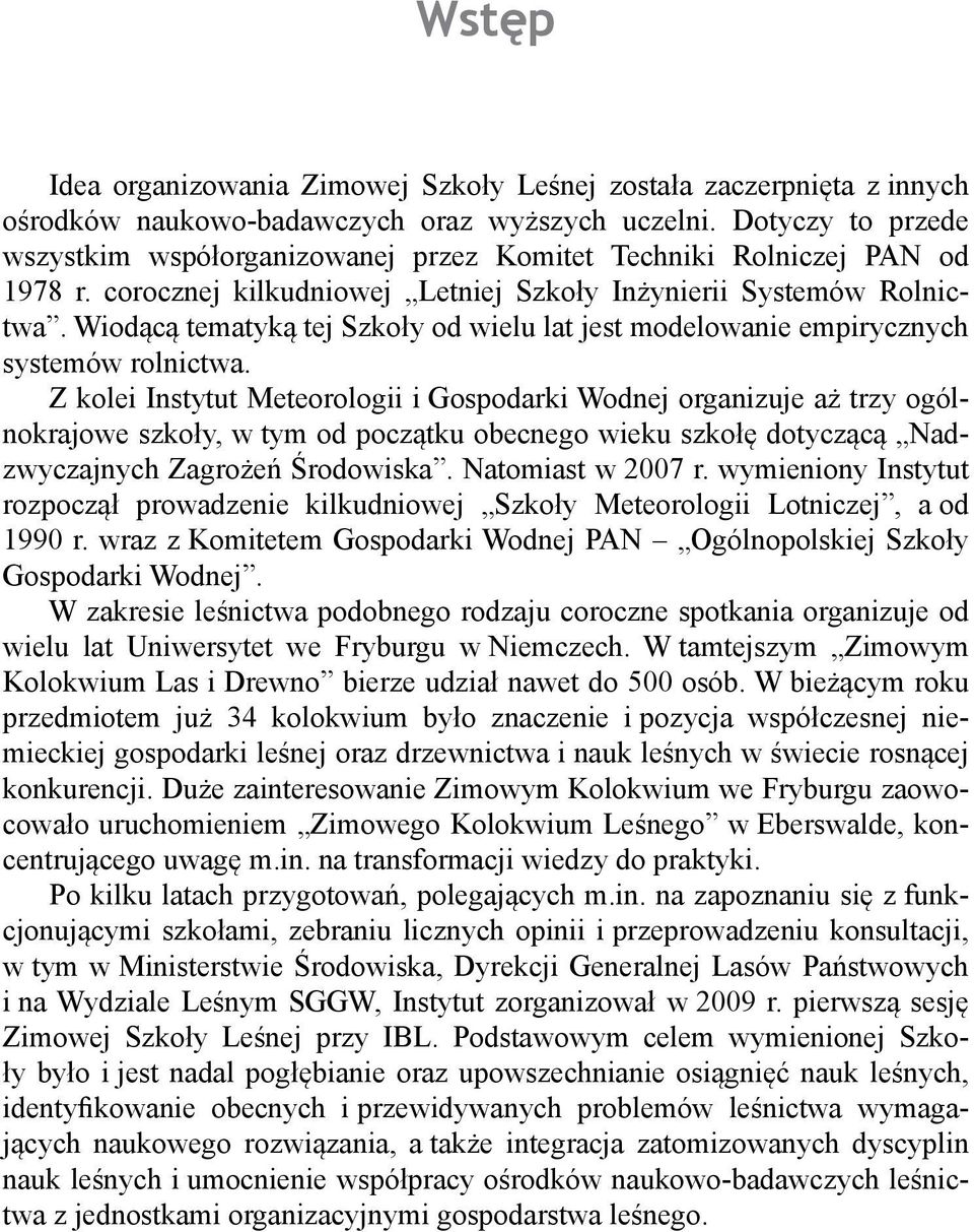 Wiodącą tematyką tej Szkoły od wielu lat jest modelowanie empirycznych systemów rolnictwa.