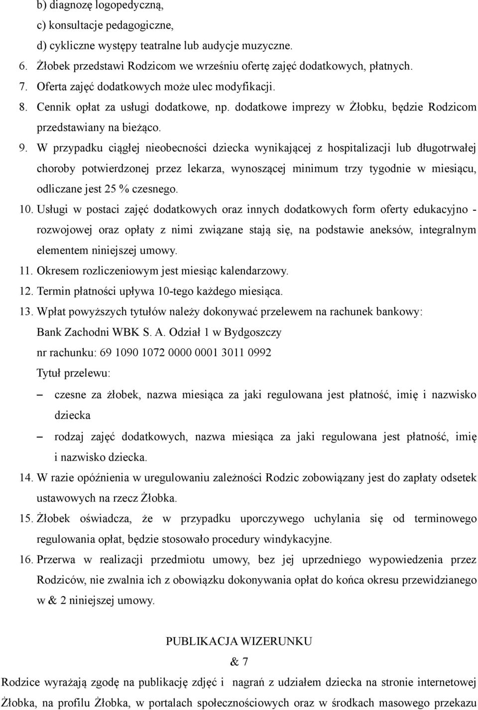 W przypadku ciągłej nieobecności dziecka wynikającej z hospitalizacji lub długotrwałej choroby potwierdzonej przez lekarza, wynoszącej minimum trzy tygodnie w miesiącu, odliczane jest 25 % czesnego.