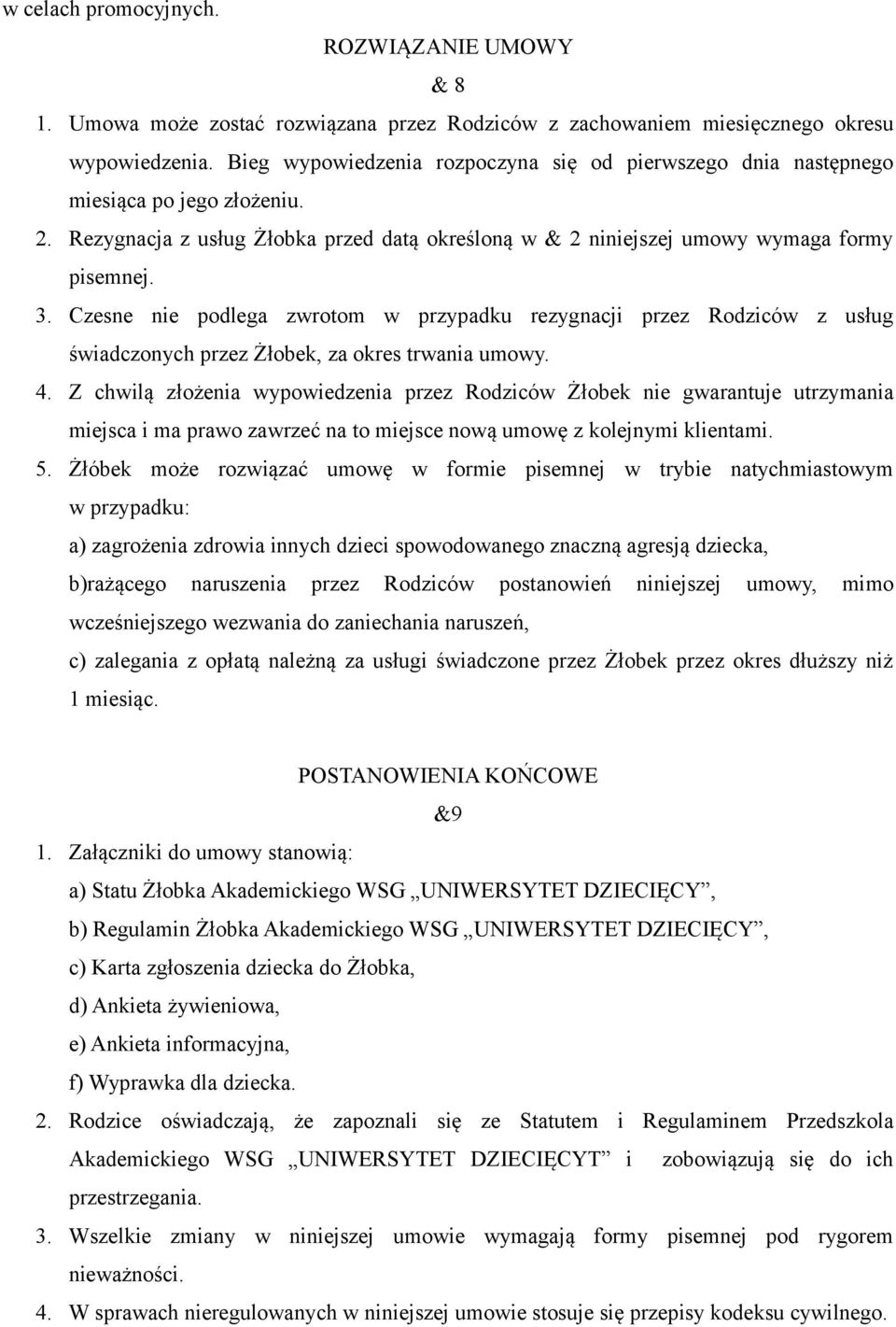 Czesne nie podlega zwrotom w przypadku rezygnacji przez Rodziców z usług świadczonych przez Żłobek, za okres trwania umowy. 4.