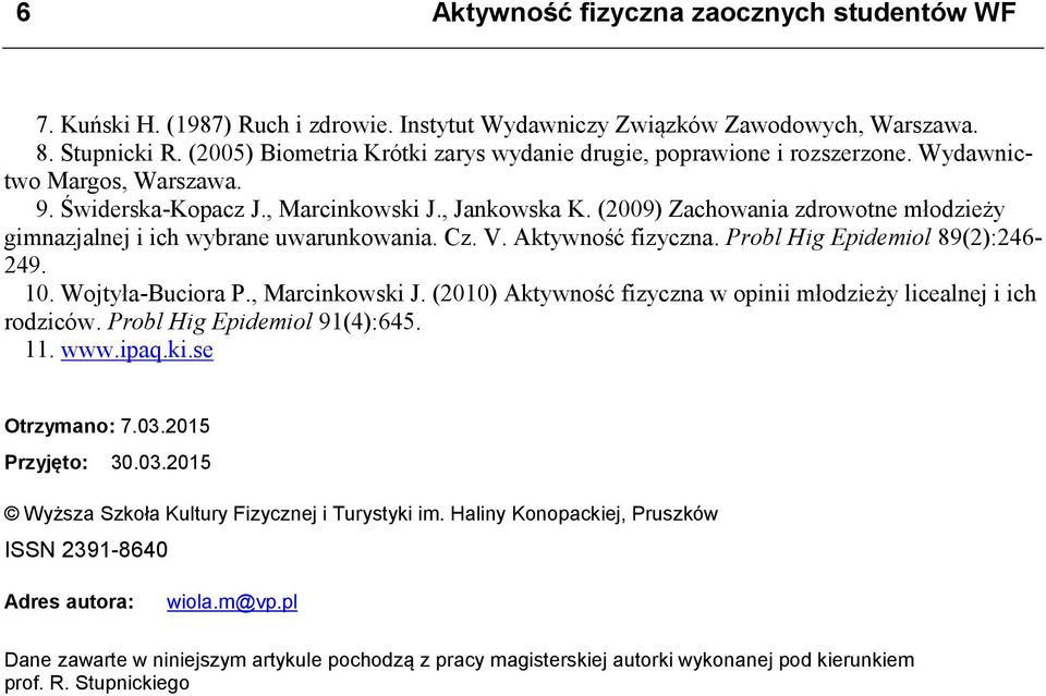 (2009) Zachowania zdrowotne młodzieży gimnazjalnej i ich wybrane uwarunkowania. Cz. V. Aktywność fizyczna. Probl Hig Epidemiol 89(2):246-249. 10. Wojtyła-Buciora P., Marcinkowski J.