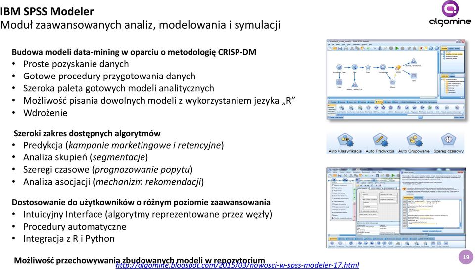 skupień (segmentacje) Szeregi czasowe (prognozowanie popytu) Analiza asocjacji (mechanizm rekomendacji) Dostosowanie do użytkowników o różnym poziomie zaawansowania Intuicyjny Interface (algorytmy