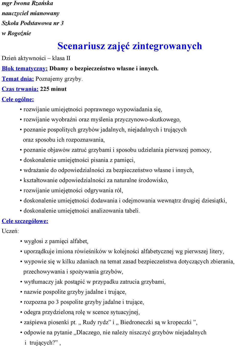 Czas trwania: 225 minut Cele ogólne: rozwijanie umiejętności poprawnego wypowiadania się, rozwijanie wyobraźni oraz myślenia przyczynowo-skutkowego, poznanie pospolitych grzybów jadalnych,