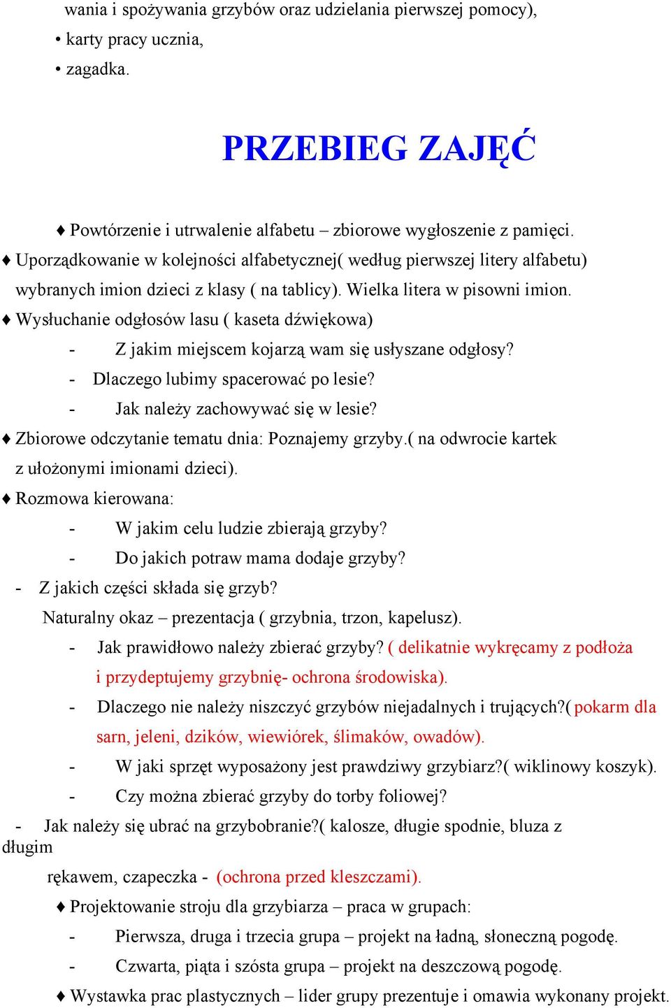 Wysłuchanie odgłosów lasu ( kaseta dźwiękowa) - Z jakim miejscem kojarzą wam się usłyszane odgłosy? - Dlaczego lubimy spacerować po lesie? - Jak należy zachowywać się w lesie?