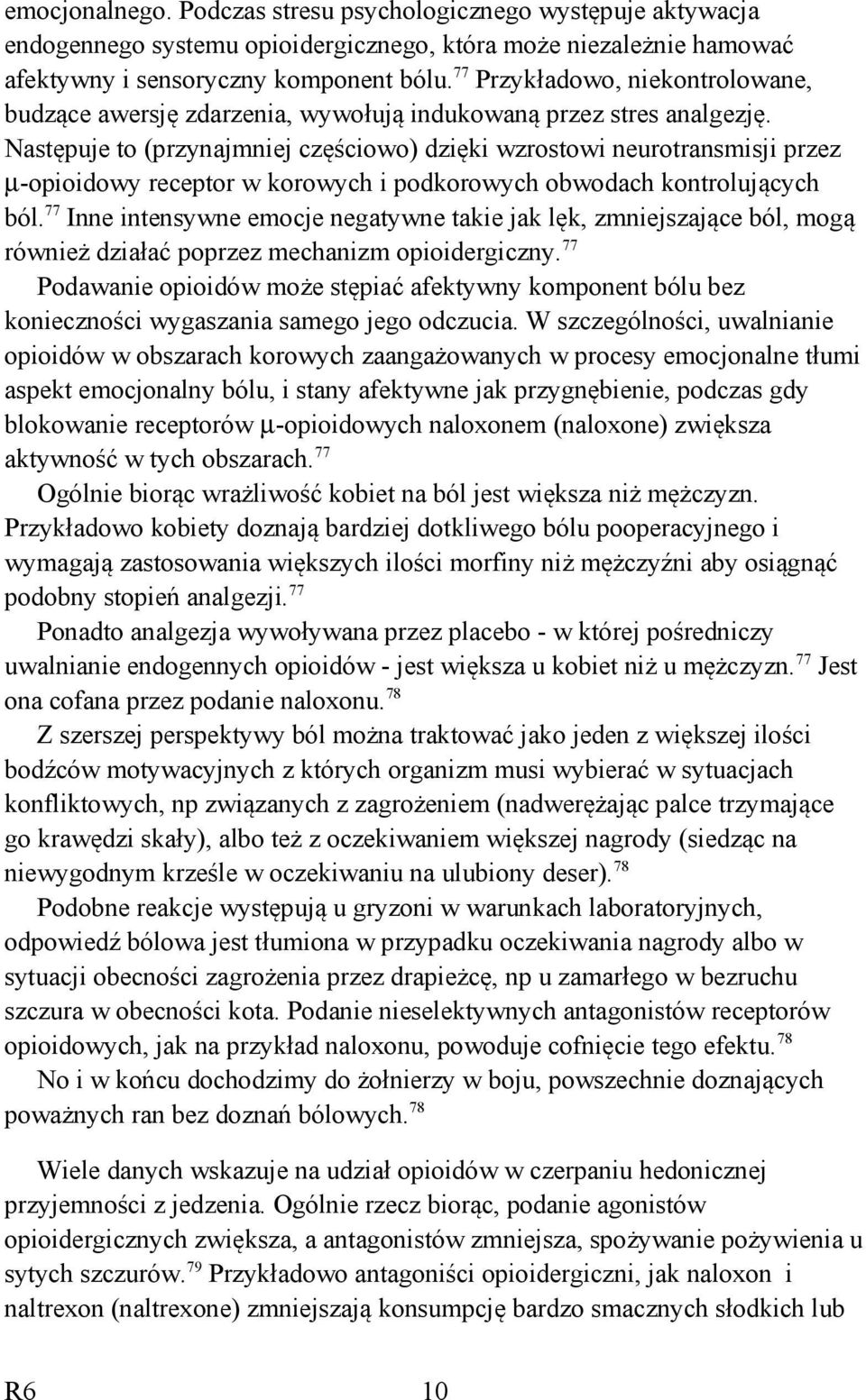 Następuje to (przynajmniej częściowo) dzięki wzrostowi neurotransmisji przez µ-opioidowy receptor w korowych i podkorowych obwodach kontrolujących ból.