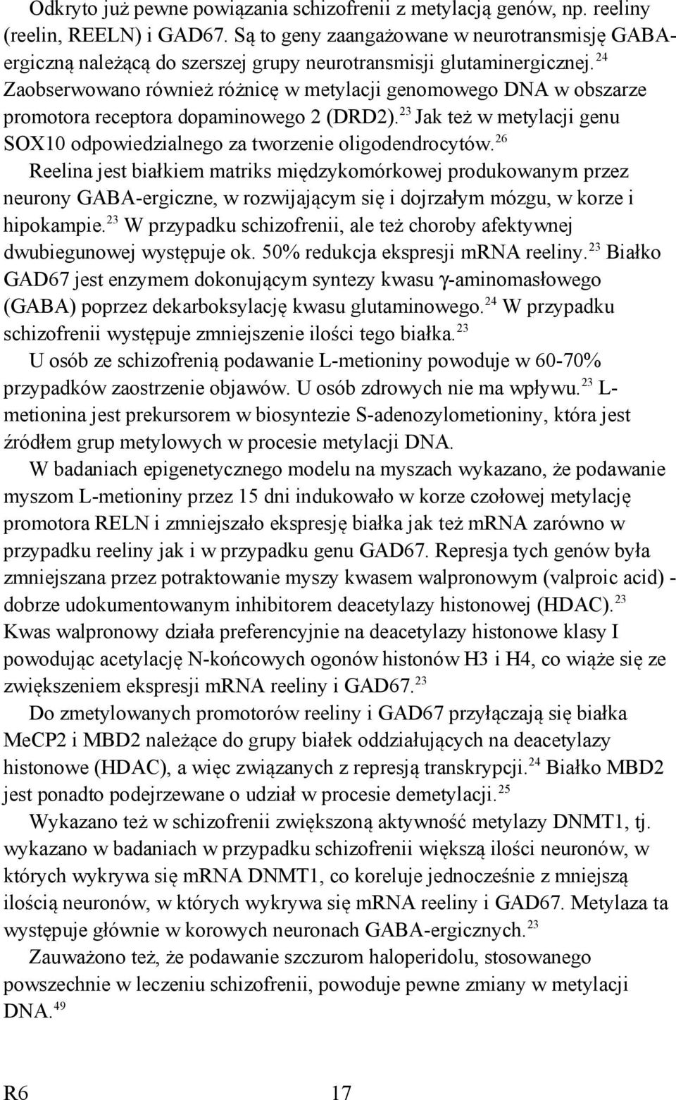 24 Zaobserwowano również różnicę w metylacji genomowego DNA w obszarze promotora receptora dopaminowego 2 (DRD2). 23 Jak też w metylacji genu SOX10 odpowiedzialnego za tworzenie oligodendrocytów.