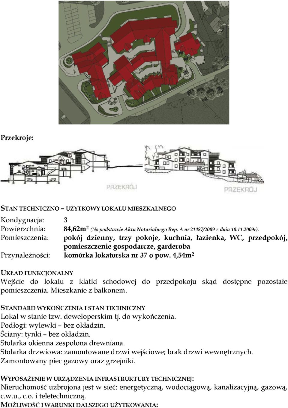 4,54m 2 UKŁAD FUNKCJONALNY Wejście do lokalu z klatki schodowej do przedpokoju skąd dostępne pozostałe pomieszczenia. Mieszkanie z balkonem. STANDARD WYKOŃCZENIA I STAN TECHNICZNY Lokal w stanie tzw.