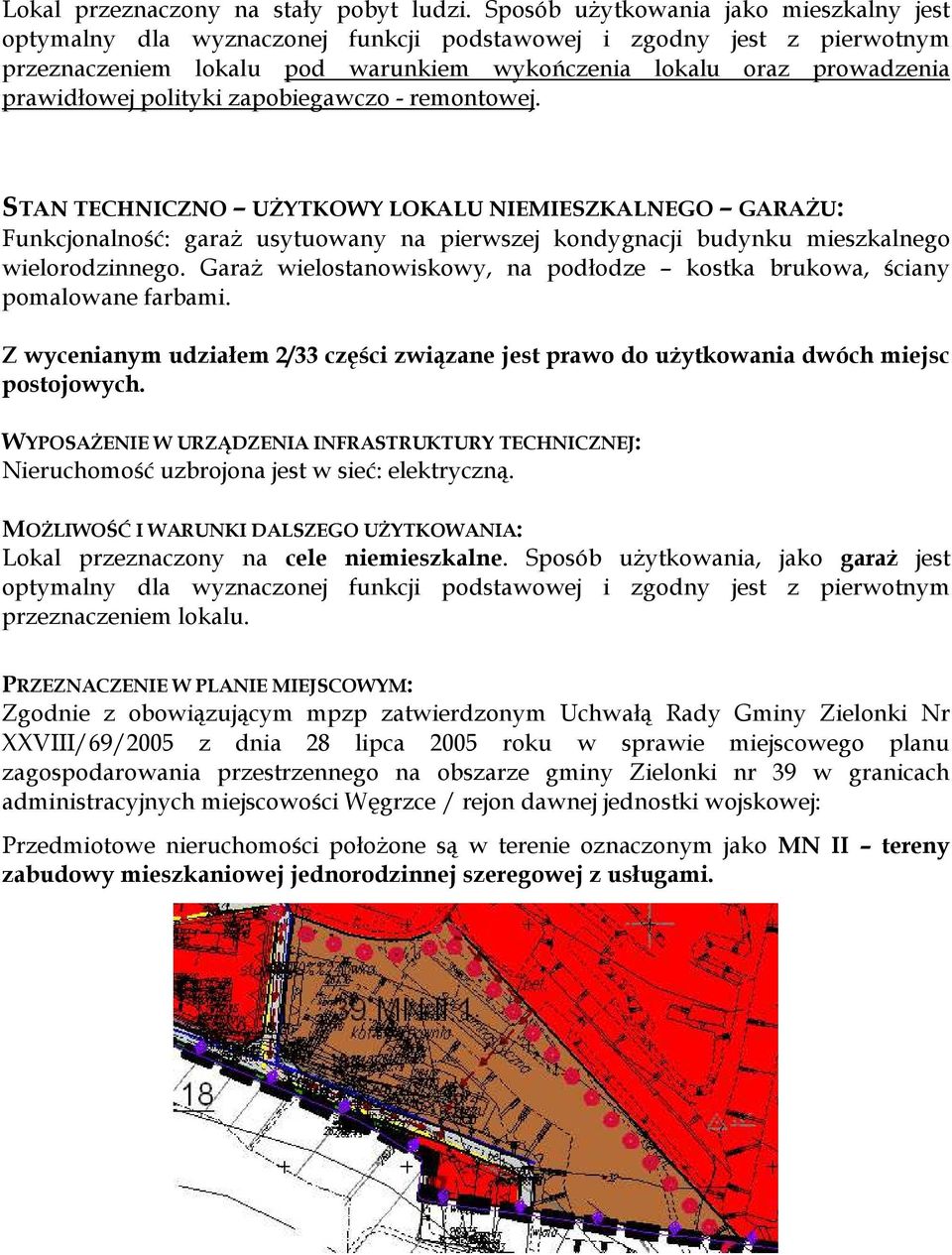 polityki zapobiegawczo - remontowej. STAN TECHNICZNO UŻYTKOWY LOKALU NIEMIESZKALNEGO GARAŻU: Funkcjonalność: garaż usytuowany na pierwszej kondygnacji budynku mieszkalnego wielorodzinnego.