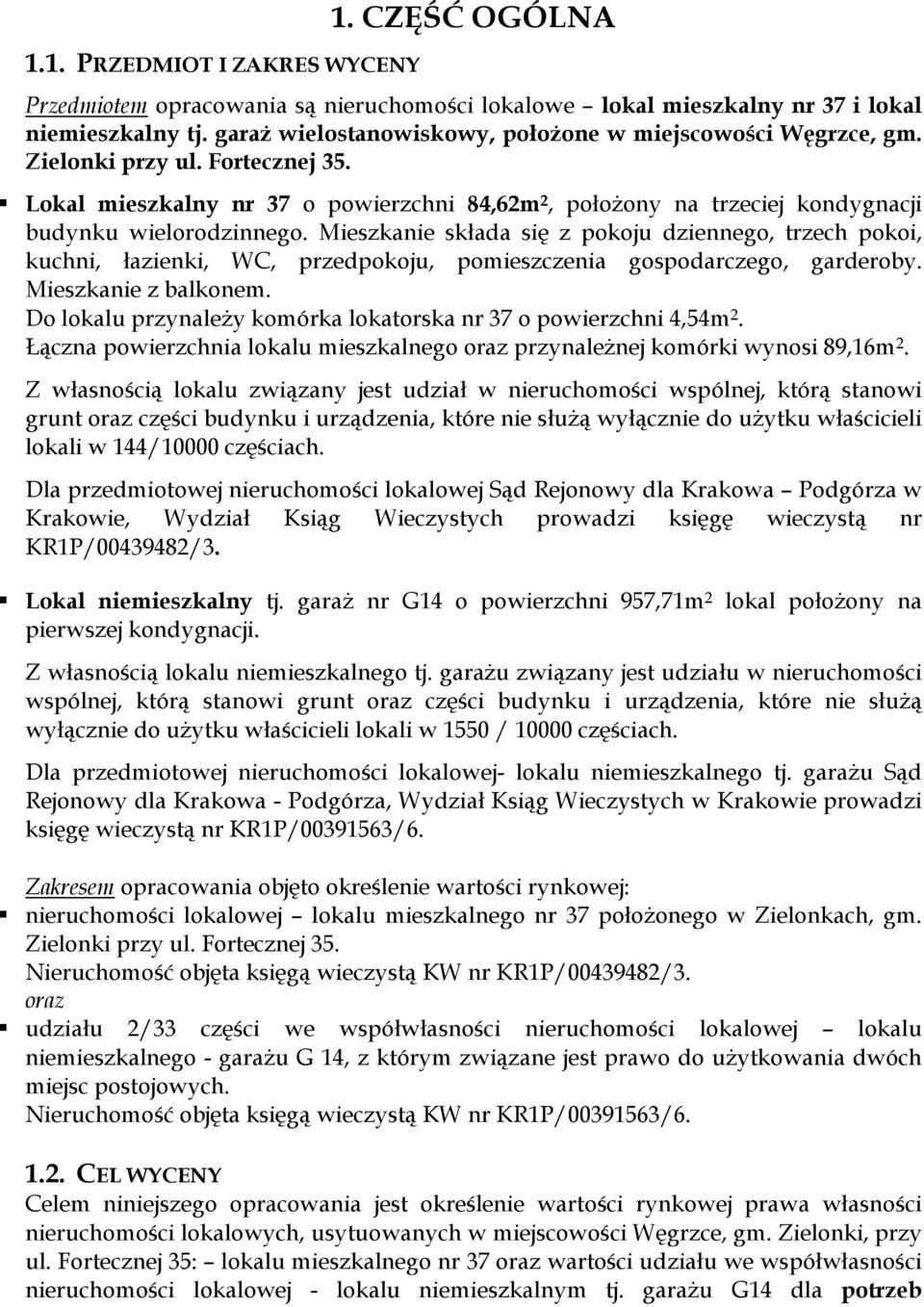 Mieszkanie składa się z pokoju dziennego, trzech pokoi, kuchni, łazienki, WC, przedpokoju, pomieszczenia gospodarczego, garderoby. Mieszkanie z balkonem.