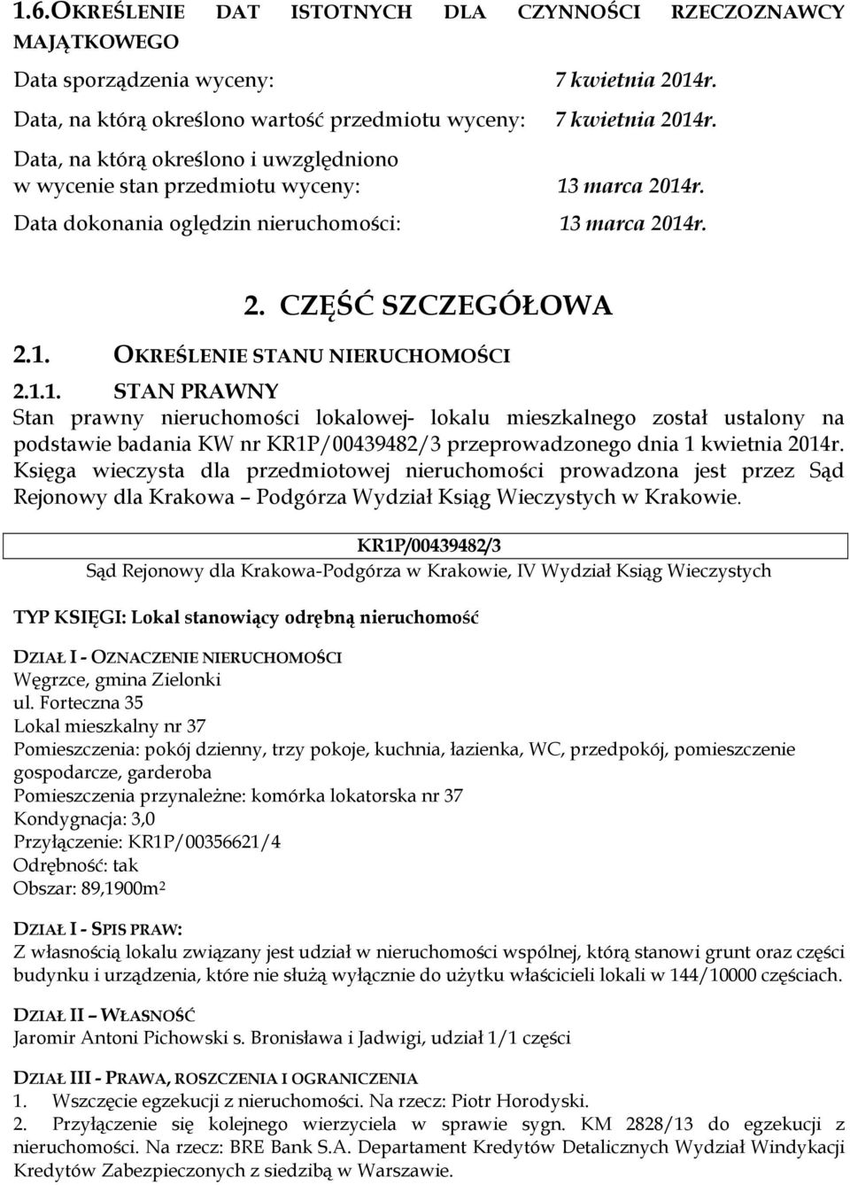 1.1. STAN PRAWNY Stan prawny nieruchomości lokalowej- lokalu mieszkalnego został ustalony na podstawie badania KW nr KR1P/00439482/3 przeprowadzonego dnia 1 kwietnia 2014r.
