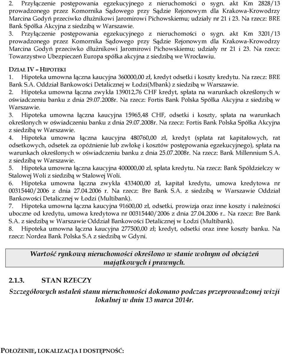 Na rzecz: BRE Bank Spółka Akcyjna z siedzibą w Warszawie. 3. Przyłączenie postępowania egzekucyjnego z nieruchomości o sygn.