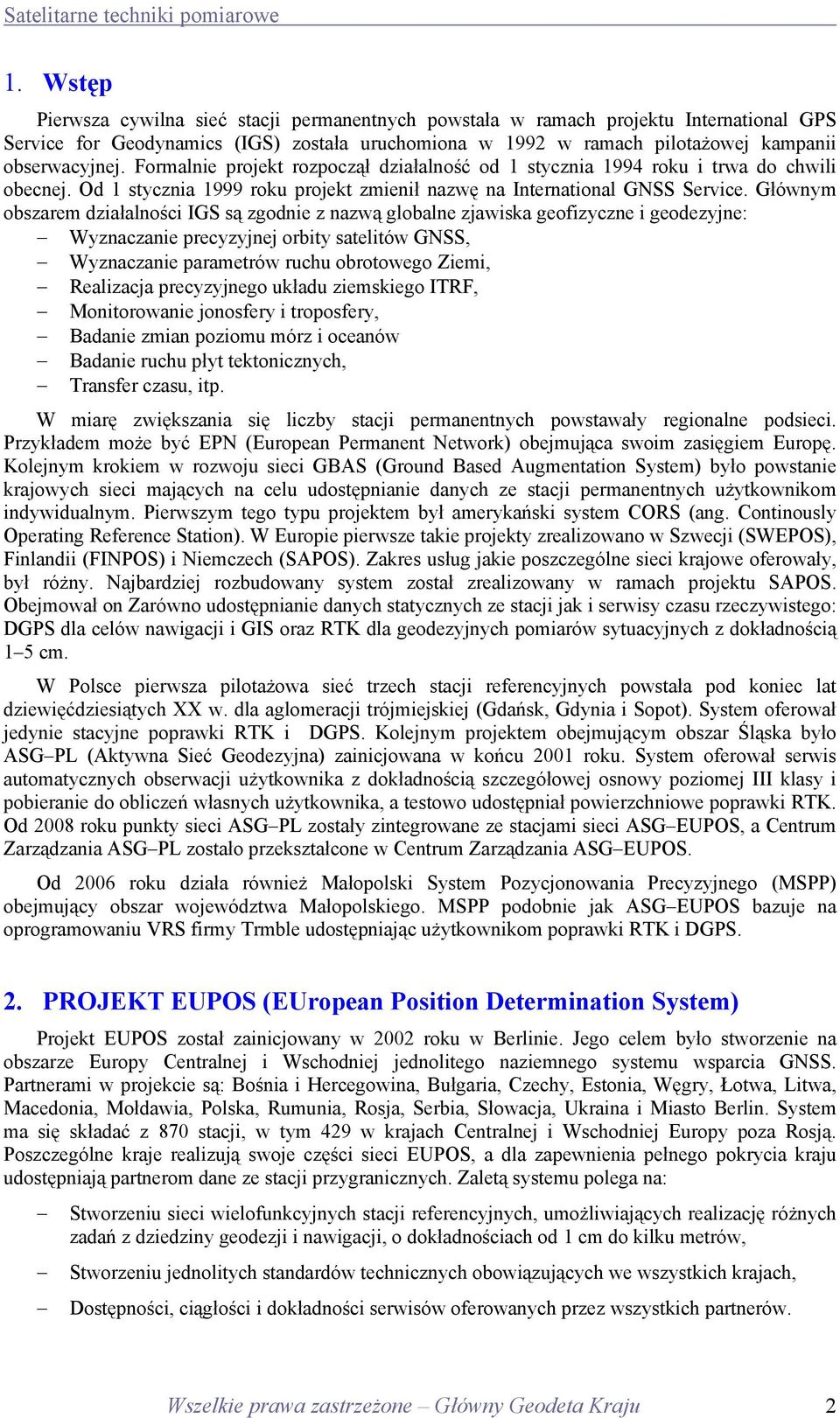 Głównym obszarem działalności IGS są zgodnie z nazwą globalne zjawiska geofizyczne i geodezyjne: Wyznaczanie precyzyjnej orbity satelitów GNSS, Wyznaczanie parametrów ruchu obrotowego Ziemi,