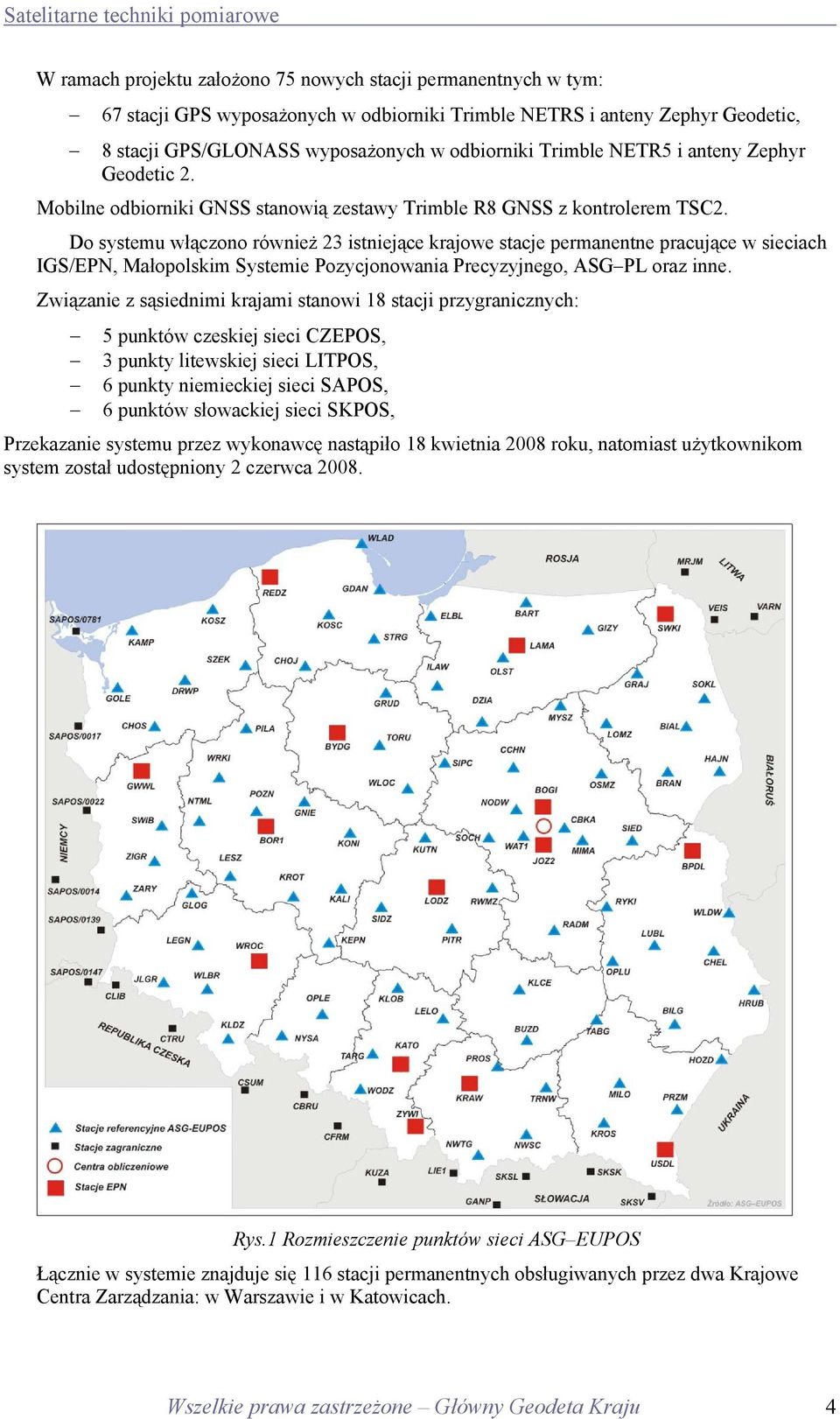 Do systemu włączono również 23 istniejące krajowe stacje permanentne pracujące w sieciach IGS/EPN, Małopolskim Systemie Pozycjonowania Precyzyjnego, ASG PL oraz inne.