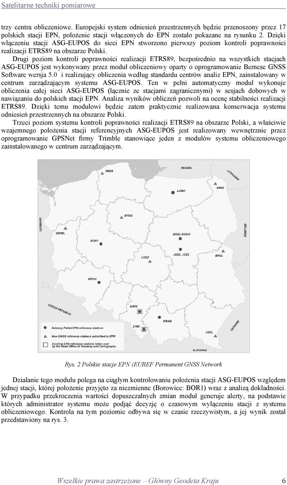 Drugi poziom kontroli poprawności realizacji ETRS89, bezpośrednio na wszystkich stacjach ASG-EUPOS jest wykonywany przez moduł obliczeniowy oparty o oprogramowanie Bernese GNSS Software wersja 5.