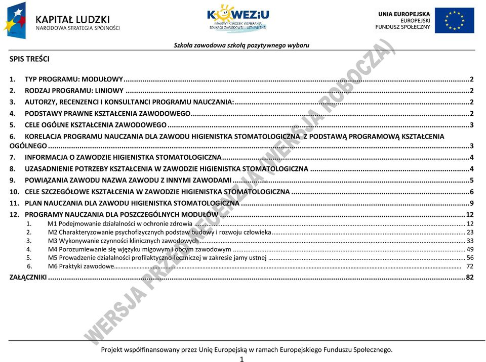 INFORMAJA O ZAWODZIE HIGIENISTKA STOMATOLOGIZNA... 4 8. UZASADNIENIE OTRZEY KSZTAŁENIA W ZAWODZIE HIGIENISTKA STOMATOLOGIZNA... 4 9. OWIĄZANIA ZAWODU NAZWA ZAWODU Z INNYMI ZAWODAMI... 5 10.