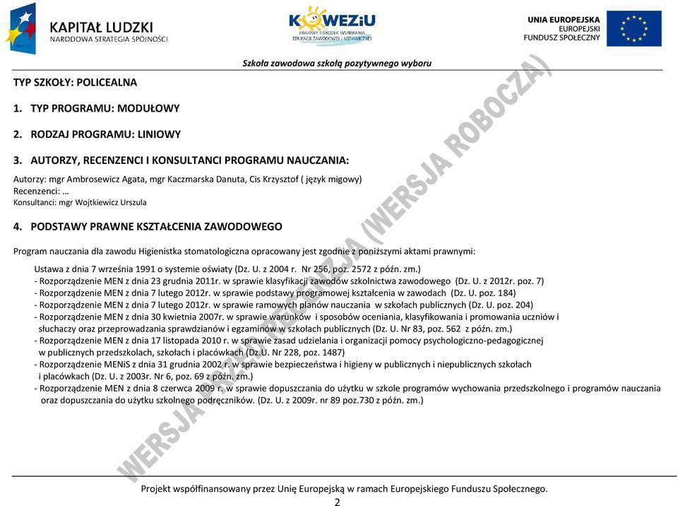 ODSTAWY RAWNE KSZTAŁENIA ZAWODOWEGO rogram nauczania dla zawodu Higienistka stomatologiczna opracowany jest zgodnie z poniższymi aktami prawnymi: Ustawa z dnia 7 września 1991 o systemie oświaty (Dz.