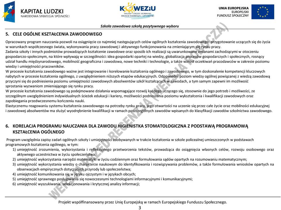 Zadania szkoły i innych podmiotów prowadzących kształcenie zawodowe oraz sposób ich realizacji są uwarunkowane zmianami zachodzącymi w otoczeniu gospodarczo-społecznym, na które wpływają w