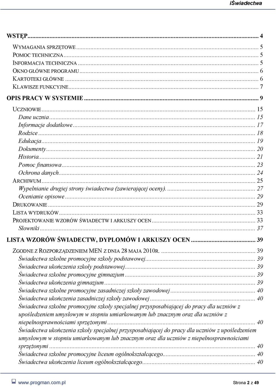.. 25 Wypełnianie drugiej strony świadectwa (zawierającej oceny).... 27 Ocenianie opisowe... 29 DRUKOWANIE... 29 LISTA WYDRUKÓW... 33 PROJEKTOWANIE WZORÓW ŚWIADECTW I ARKUSZY OCEN... 33 Słowniki.