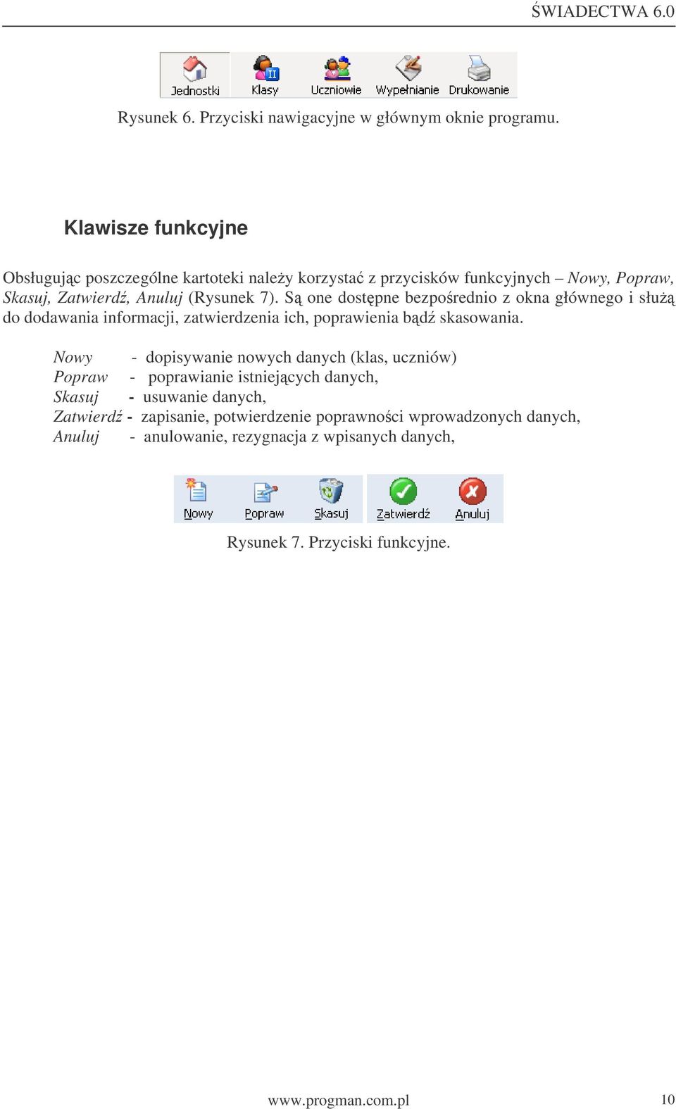S one dostpne bezporednio z okna głównego i słu do dodawania informacji, zatwierdzenia ich, poprawienia bd skasowania.