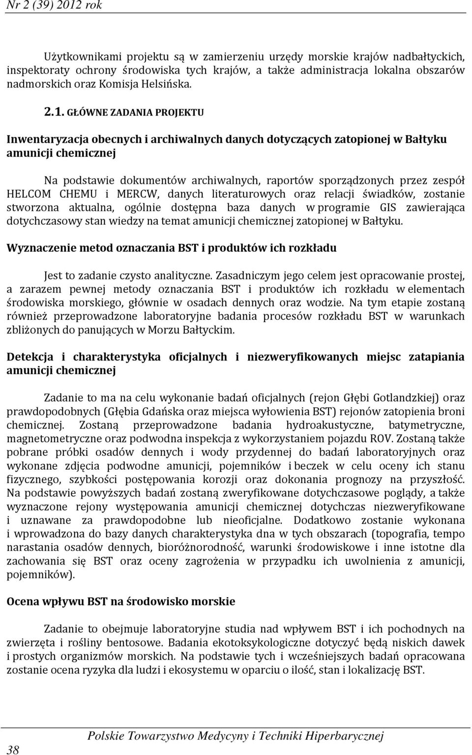 GŁÓWNE ZADANIA PROJEKTU Inwentaryzacja obecnych i archiwalnych danych dotyczących zatopionej w Bałtyku amunicji chemicznej Na podstawie dokumentów archiwalnych, raportów sporządzonych przez zespół