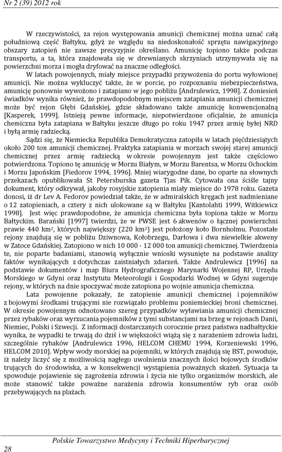 Amunicję topiono także podczas transportu, a ta, która znajdowała się w drewnianych skrzyniach utrzymywała się na powierzchni morza i mogła dryfować na znaczne odległości.