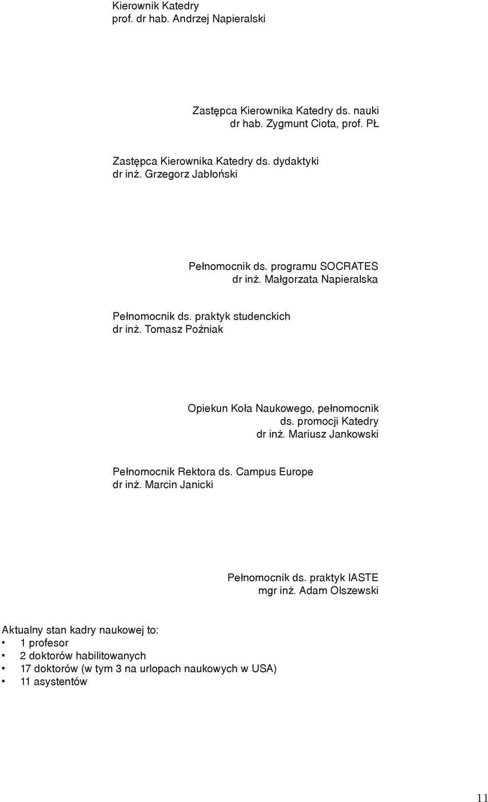Tomasz Poźniak Opiekun Koła Naukowego, pełnomocnik ds. promocji Katedry dr inż. Mariusz Jankowski Pełnomocnik Rektora ds. Campus Europe dr inż.
