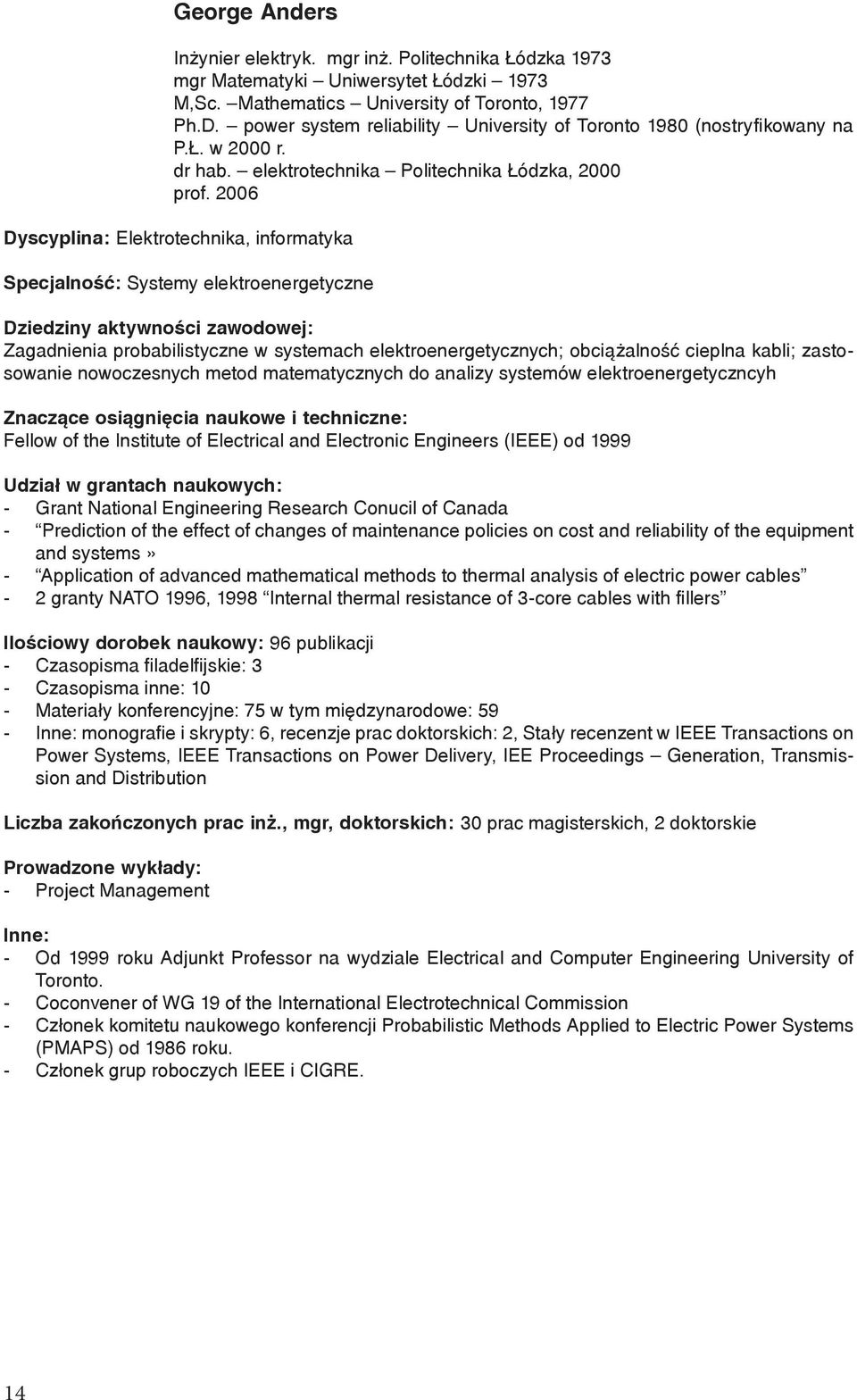 2006 Dyscyplina: Elektrotechnika, informatyka Specjalność: Systemy elektroenergetyczne Dziedziny aktywności zawodowej: Zagadnienia probabilistyczne w systemach elektroenergetycznych; obciążalność