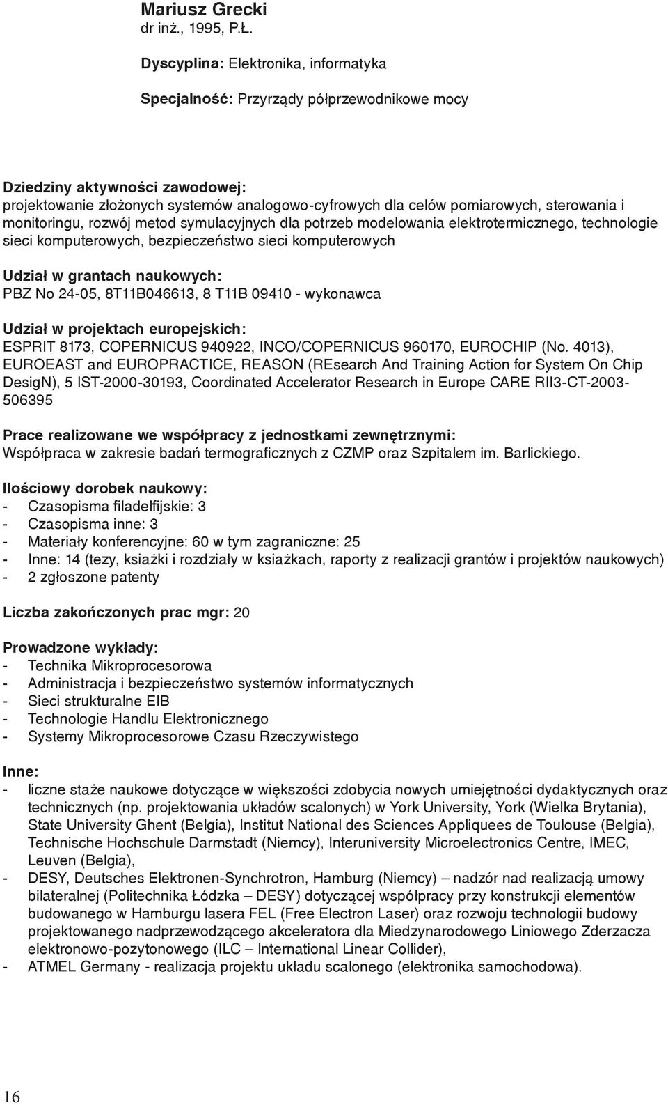 sterowania i monitoringu, rozwój metod symulacyjnych dla potrzeb modelowania elektrotermicznego, technologie sieci komputerowych, bezpieczeństwo sieci komputerowych Udział w grantach naukowych: PBZ