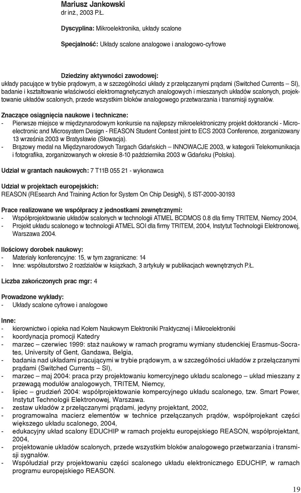 przełączanymi prądami (Switched Currents SI), badanie i kształtowanie właściwości elektromagnetycznych analogowych i mieszanych układów scalonych, projektowanie układów scalonych, przede wszystkim