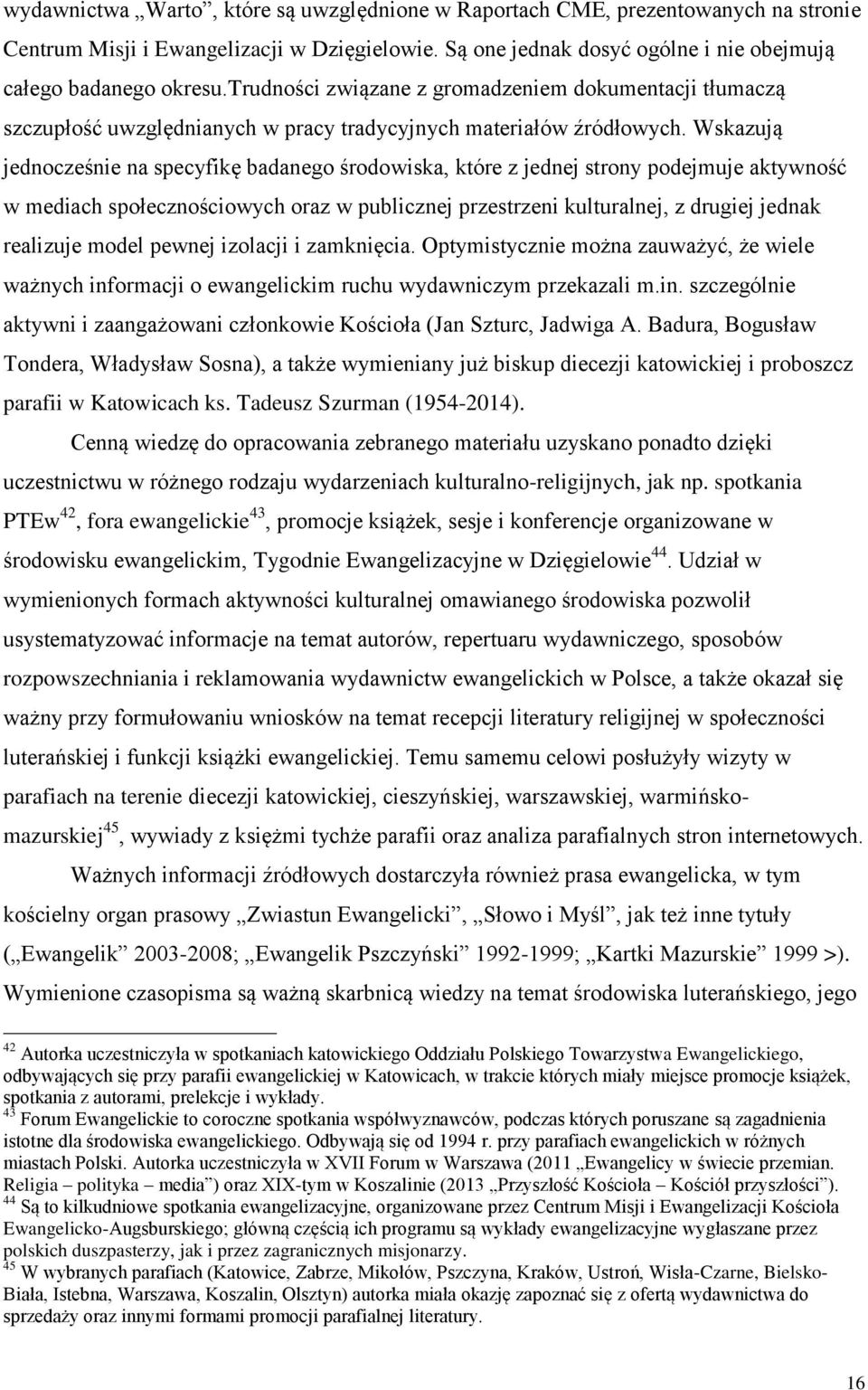 Wskazują jednocześnie na specyfikę badanego środowiska, które z jednej strony podejmuje aktywność w mediach społecznościowych oraz w publicznej przestrzeni kulturalnej, z drugiej jednak realizuje
