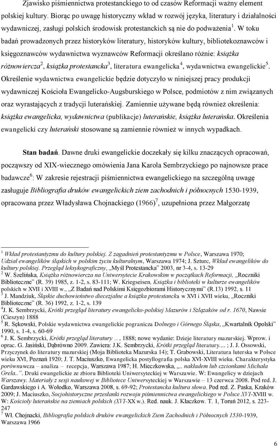 W toku badań prowadzonych przez historyków literatury, historyków kultury, bibliotekoznawców i księgoznawców wydawnictwa wyznawców Reformacji określano różnie: książka różnowiercza 2, książka