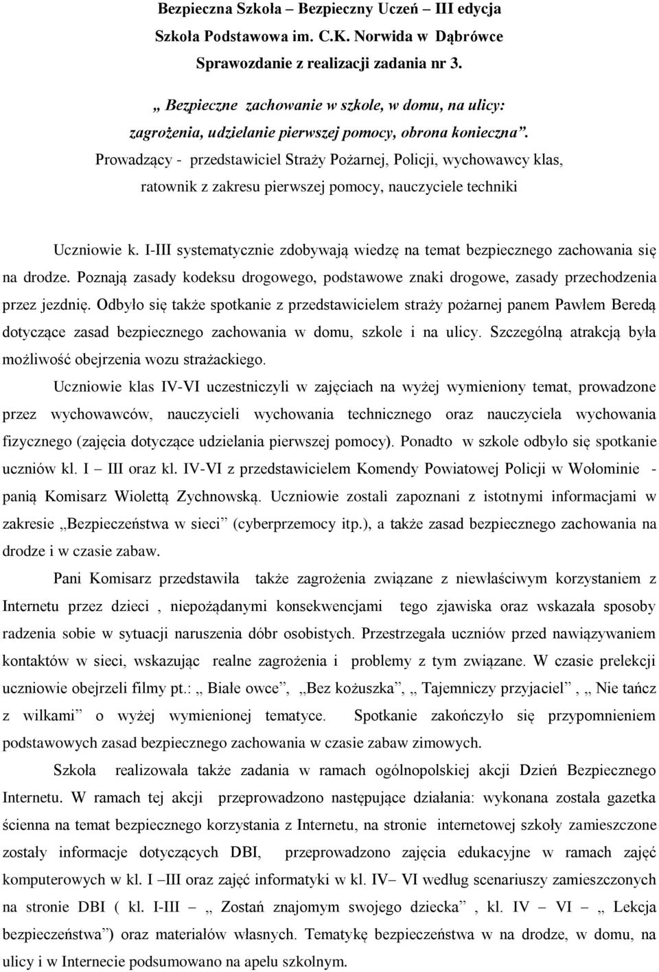 Prowadzący - przedstawiciel Straży Pożarnej, Policji, wychowawcy klas, ratownik z zakresu pierwszej pomocy, nauczyciele techniki Uczniowie k.