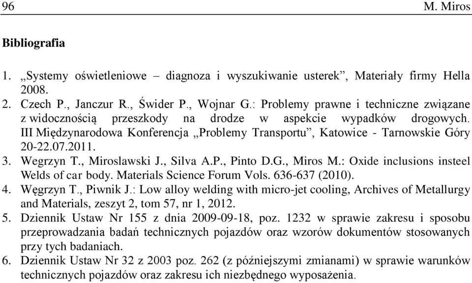3. Wegrzyn T., Miroslawski J., Silva A.P., Pinto D.G., Miros M.: Oxide inclusions insteel Welds of car body. Materials Science Forum Vols. 636-637 (2010). 4. Węgrzyn T., Piwnik J.