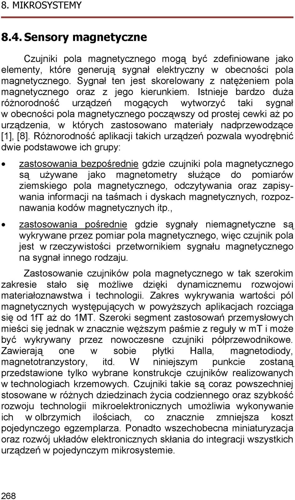 Istnieje bardzo duża różnorodność urządzeń mogących wytworzyć taki sygnał w obecności pola magnetycznego począwszy od prostej cewki aż po urządzenia, w których zastosowano materiały nadprzewodzące