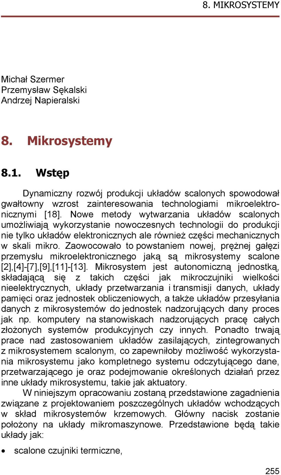 Nowe metody wytwarzania układów scalonych umożliwiają wykorzystanie nowoczesnych technologii do produkcji nie tylko układów elektronicznych ale również części mechanicznych w skali mikro.