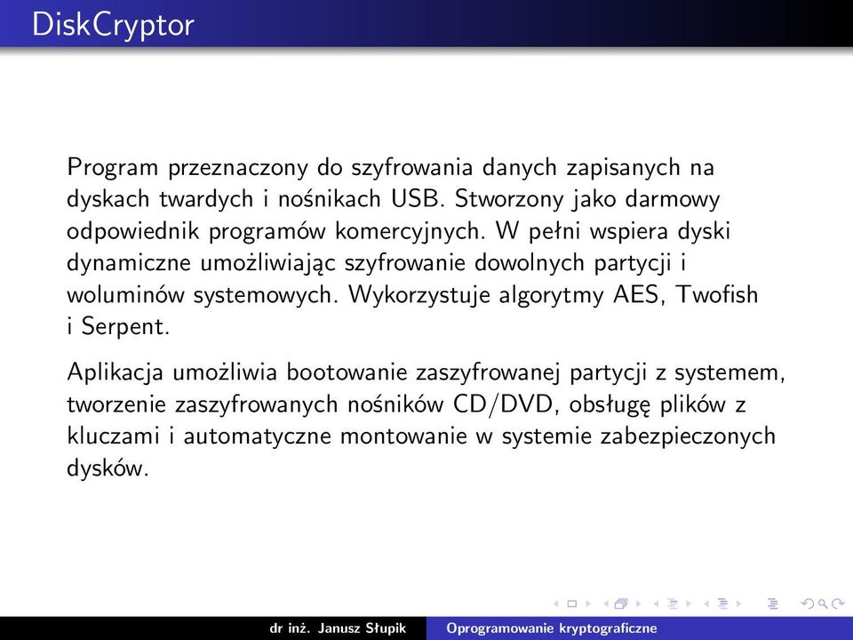 W pełni wspiera dyski dynamiczne umożliwiając szyfrowanie dowolnych partycji i woluminów systemowych.