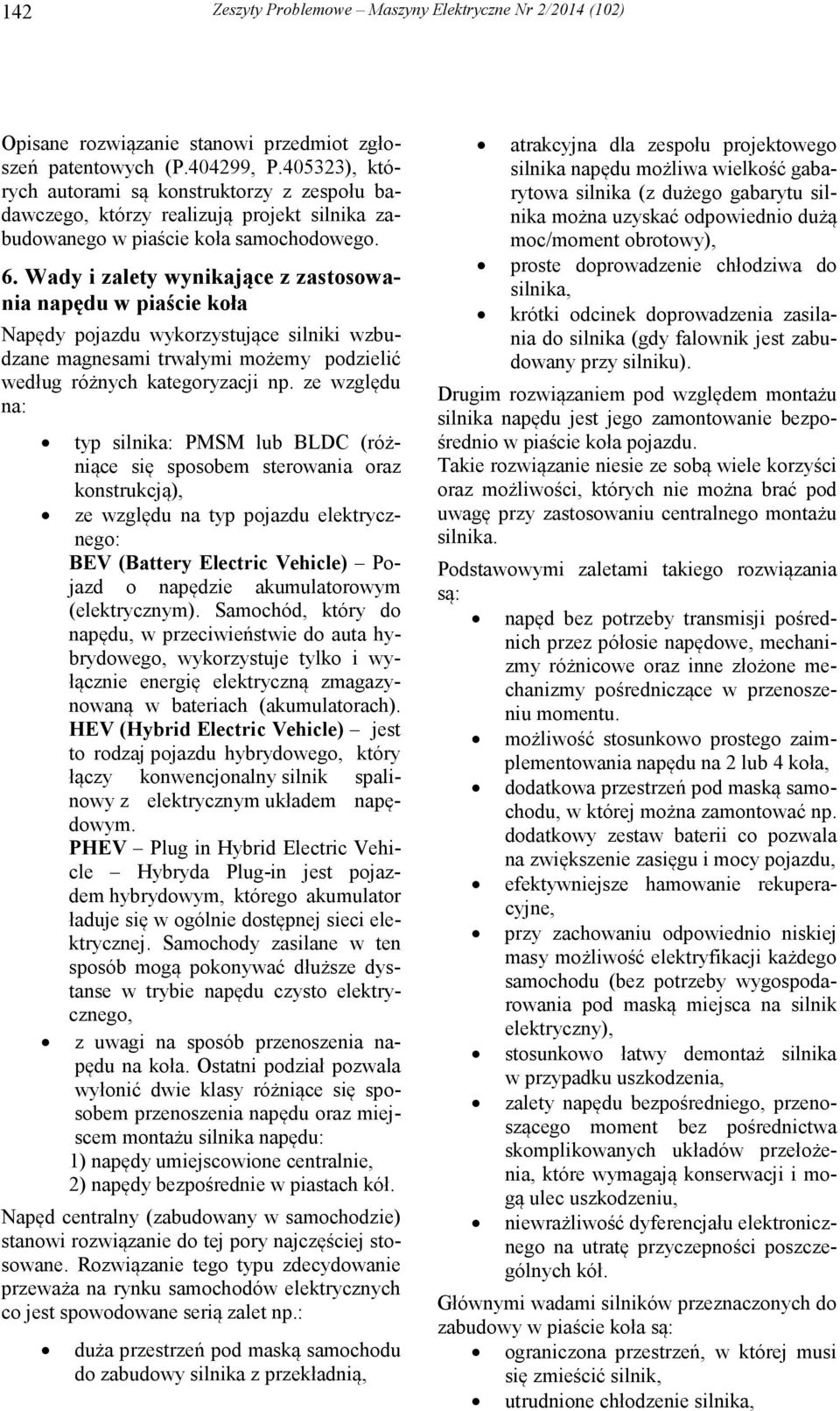 Wady i zalety wynikające z zastosowania napędu w piaście koła Napędy pojazdu wykorzystujące silniki wzbudzane magnesami trwałymi możemy podzielić według różnych kategoryzacji np.
