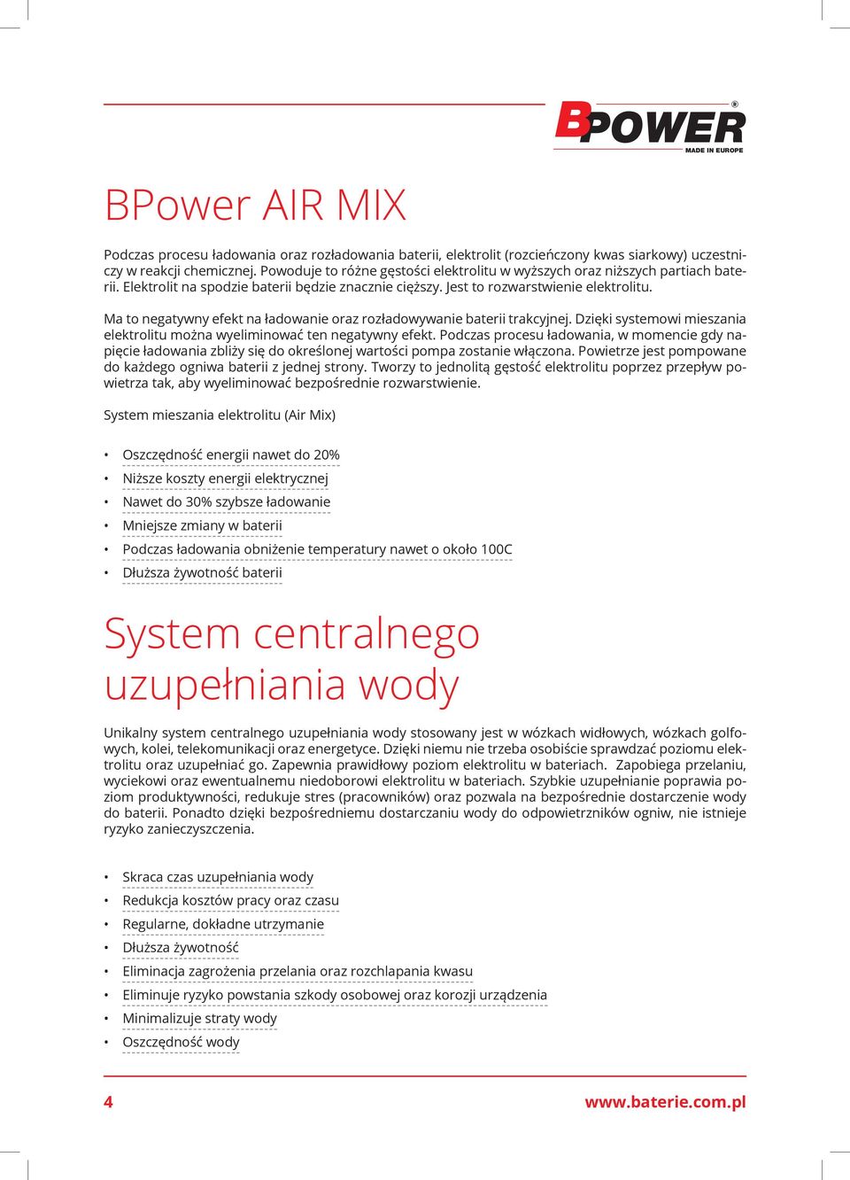 Ma to negatywny efekt na ładowanie oraz rozładowywanie baterii trakcyjnej. Dzięki systemowi mieszania elektrolitu można wyeliminować ten negatywny efekt.