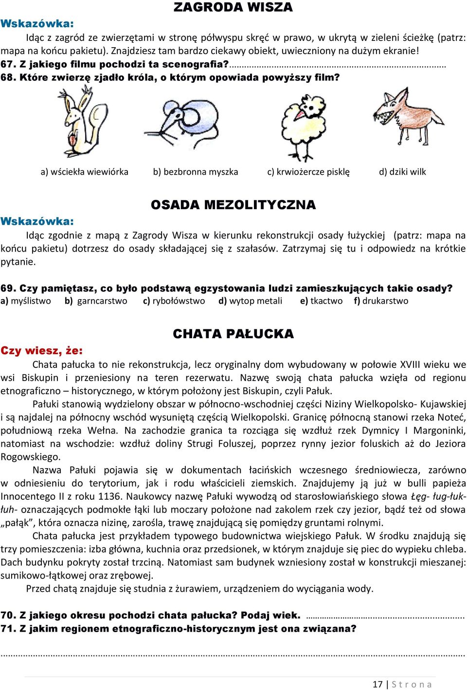 a) wściekła wiewiórka b) bezbronna myszka c) krwiożercze pisklę d) dziki wilk OSADA MEZOLITYCZNA Wskazówka: Idąc zgodnie z mapą z Zagrody Wisza w kierunku rekonstrukcji osady łużyckiej (patrz: mapa