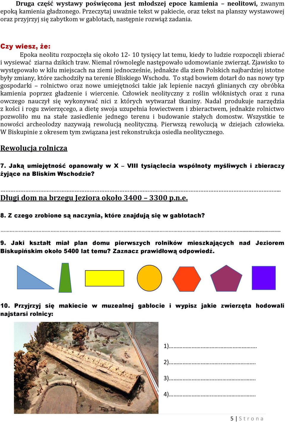 Epoka neolitu rozpoczęła się około 12-10 tysięcy lat temu, kiedy to ludzie rozpoczęli zbierać i wysiewać ziarna dzikich traw. Niemal równolegle następowało udomowianie zwierząt.