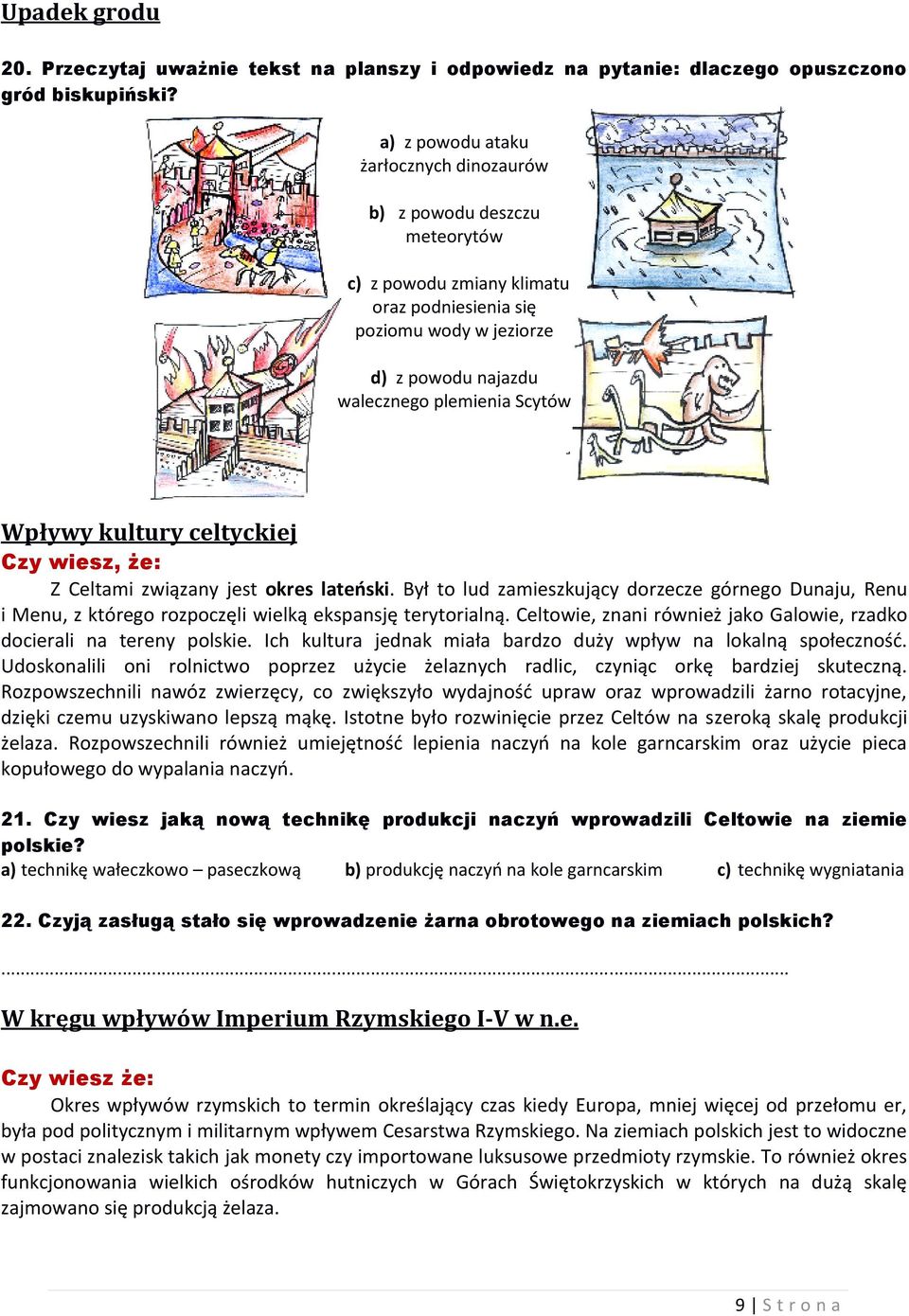 kultury celtyckiej Z Celtami związany jest okres lateński. Był to lud zamieszkujący dorzecze górnego Dunaju, Renu i Menu, z którego rozpoczęli wielką ekspansję terytorialną.
