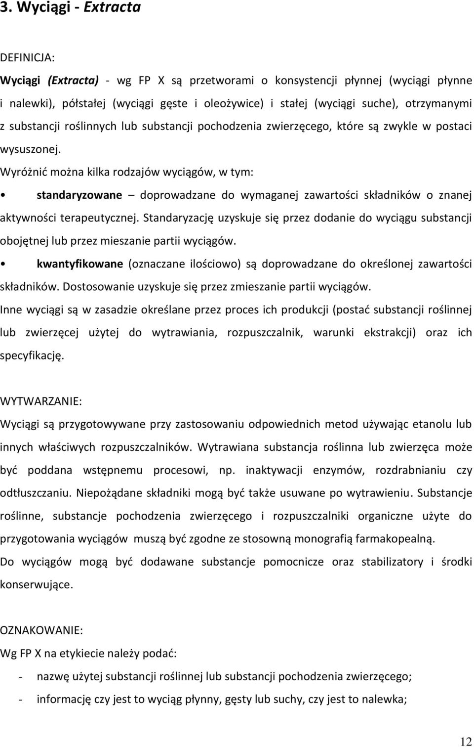 Wyróżnić można kilka rodzajów wyciągów, w tym: standaryzowane doprowadzane do wymaganej zawartości składników o znanej aktywności terapeutycznej.