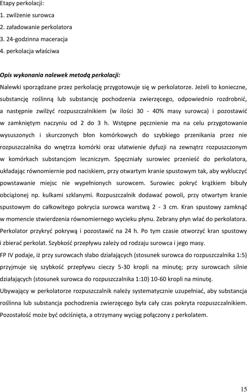 Jeżeli to konieczne, substancję roślinną lub substancję pochodzenia zwierzęcego, odpowiednio rozdrobnić, a następnie zwilżyć rozpuszczalnikiem (w ilości 30-40% masy surowca) i pozostawić w zamkniętym