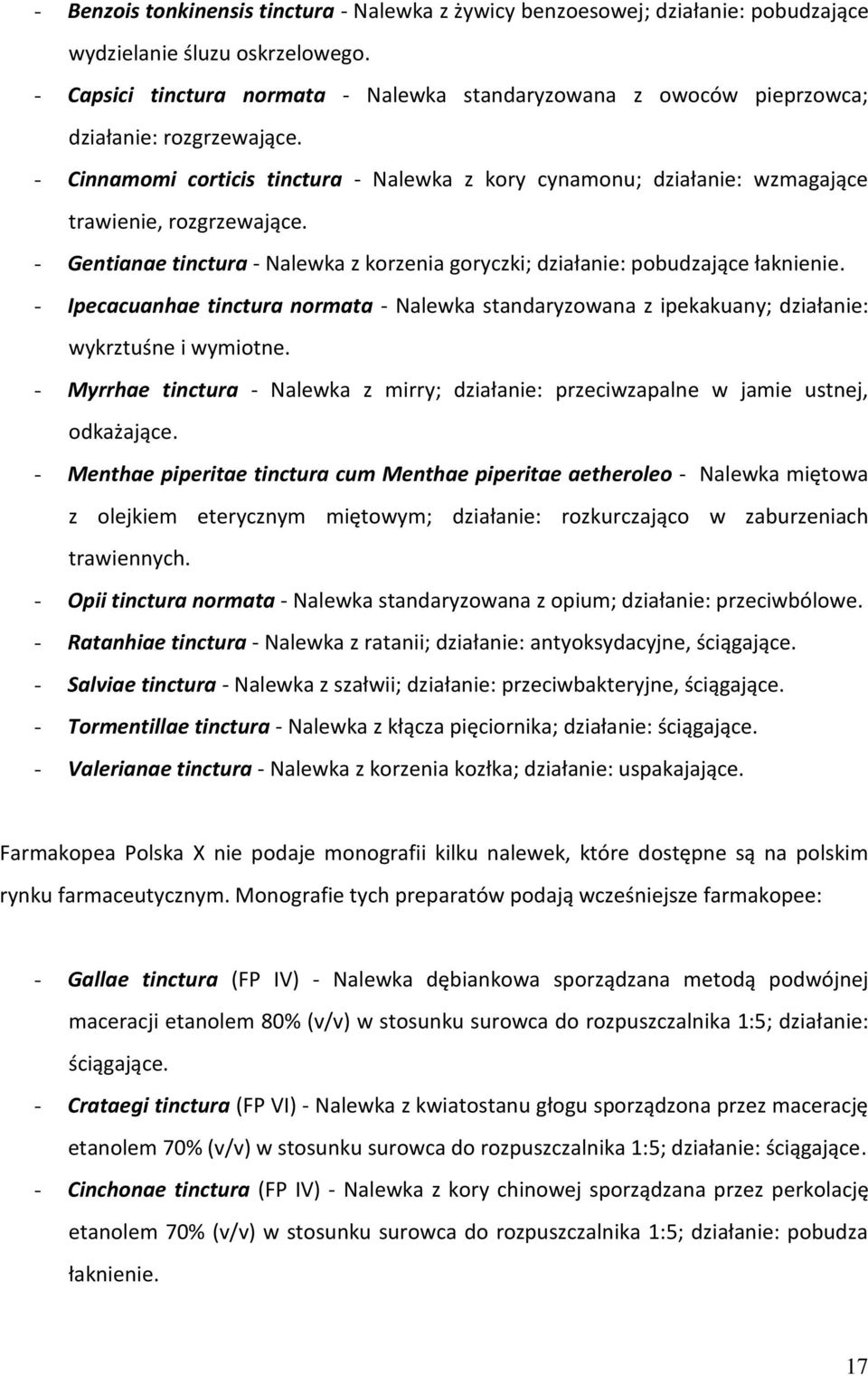 - Cinnamomi corticis tinctura - Nalewka z kory cynamonu; działanie: wzmagające trawienie, rozgrzewające. - Gentianae tinctura - Nalewka z korzenia goryczki; działanie: pobudzające łaknienie.