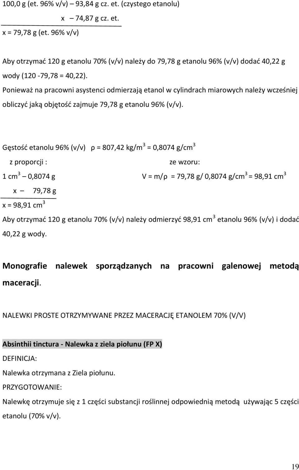 Gęstość etanolu 96% (v/v) ρ = 807,42 kg/m 3 = 0,8074 g/cm 3 z proporcji : ze wzoru: 1 cm 3 0,8074 g V = m/ρ = 79,78 g/ 0,8074 g/cm 3 = 98,91 cm 3 x 79,78 g x = 98,91 cm 3 Aby otrzymać 120 g etanolu