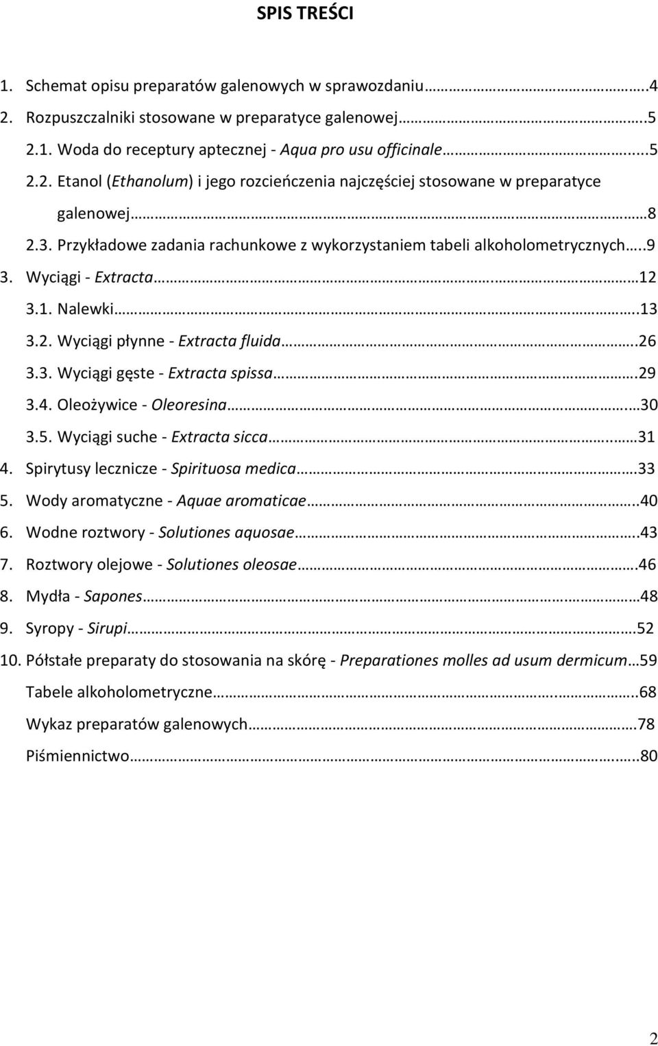 29 3.4. Oleożywice - Oleoresina. 30 3.5. Wyciągi suche - Extracta sicca.. 31 4. Spirytusy lecznicze - Spirituosa medica.33 5. Wody aromatyczne - Aquae aromaticae..40 6.