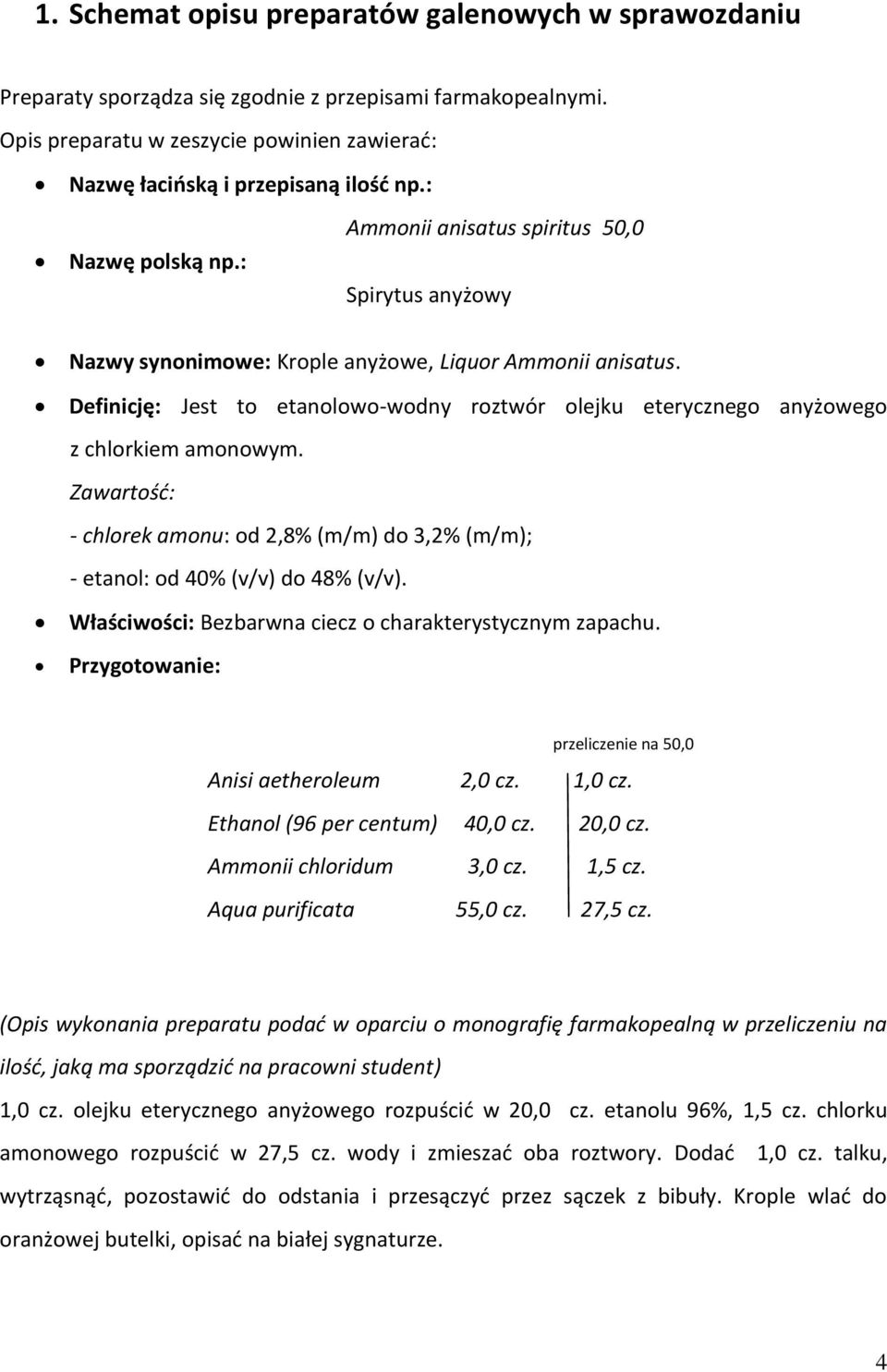 Definicję: Jest to etanolowo-wodny roztwór olejku eterycznego anyżowego z chlorkiem amonowym. Zawartość: - chlorek amonu: od 2,8% (m/m) do 3,2% (m/m); - etanol: od 40% (v/v) do 48% (v/v).