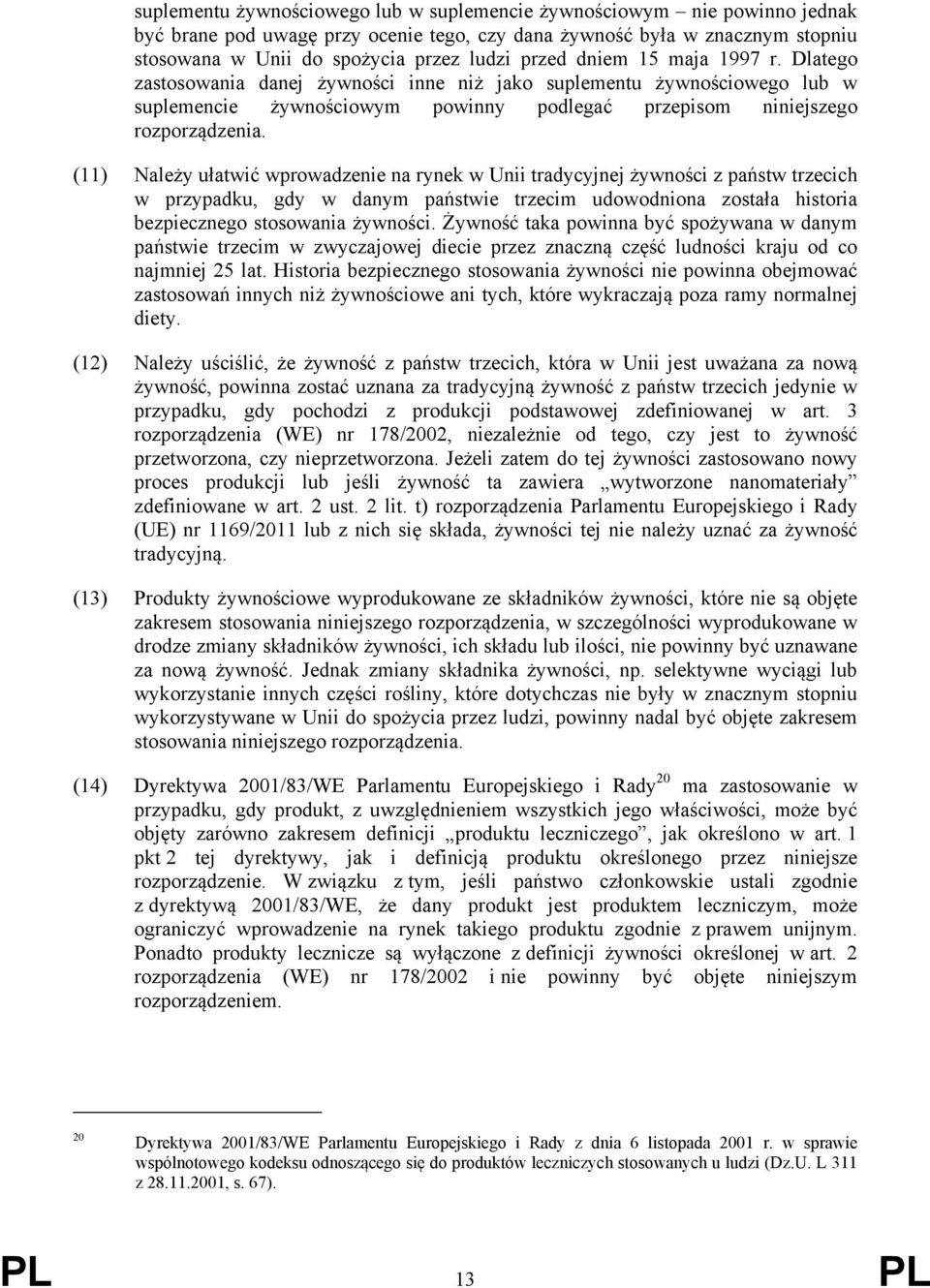 (11) Należy ułatwić wprowadzenie na rynek w Unii tradycyjnej żywności z państw trzecich w przypadku, gdy w danym państwie trzecim udowodniona została historia bezpiecznego stosowania żywności.