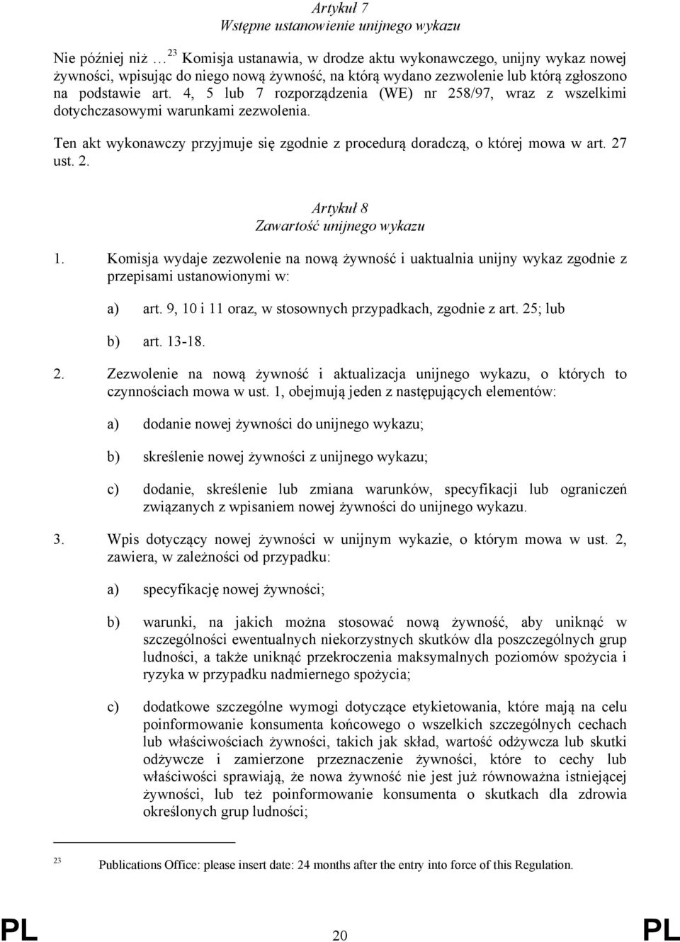 Ten akt wykonawczy przyjmuje się zgodnie z procedurą doradczą, o której mowa w art. 27 ust. 2. Artykuł 8 Zawartość unijnego wykazu 1.