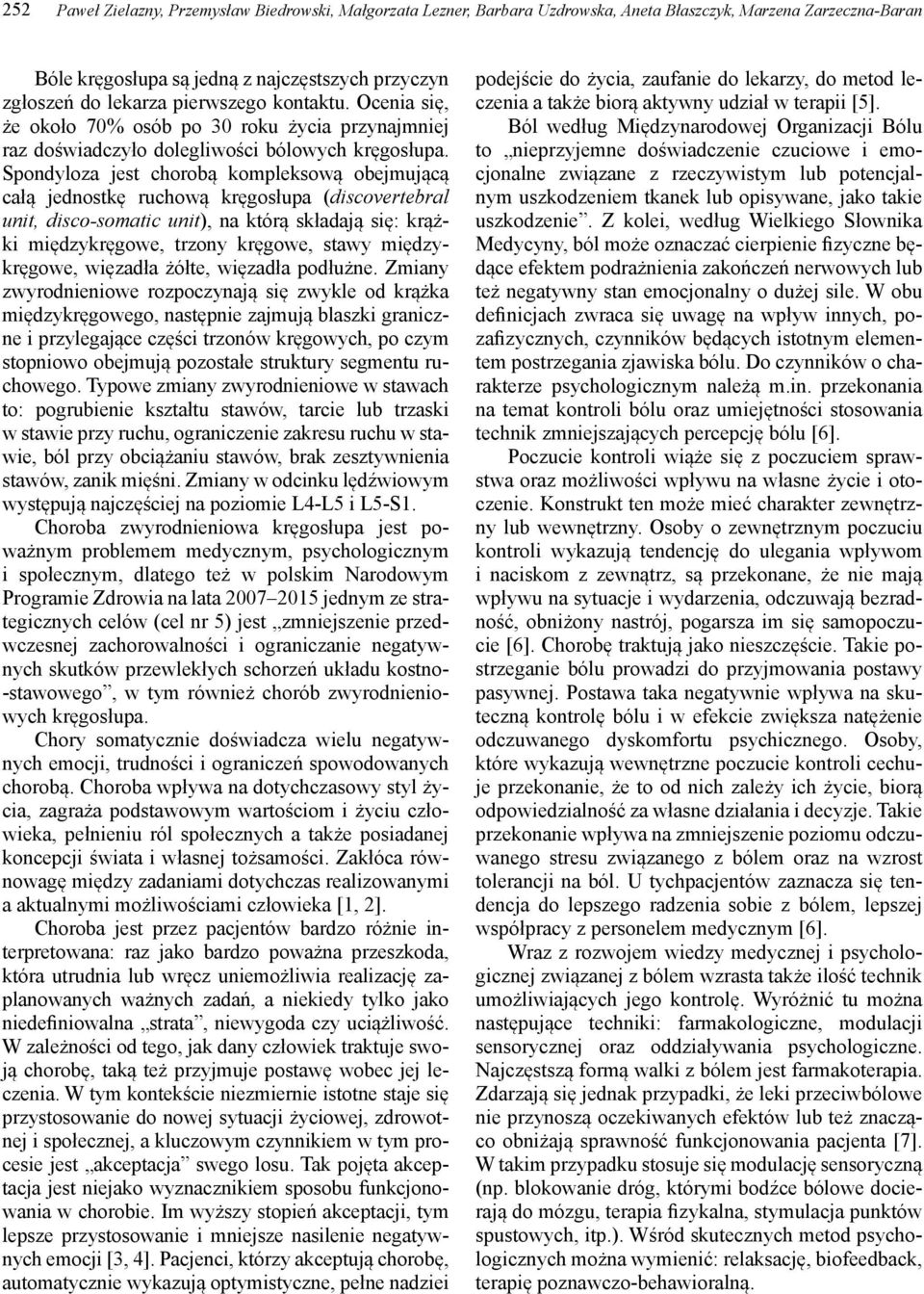 Spondyloza jest chorobą kompleksową obejmującą całą jednostkę ruchową kręgosłupa (discovertebral unit, disco-somatic unit), na którą składają się: krążki międzykręgowe, trzony kręgowe, stawy
